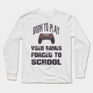 Born To Play Video Games Forced To School Long Sleeve T-Shirt